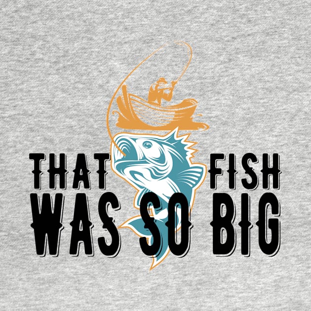 That Fish Was So Big - fishing design by bsn